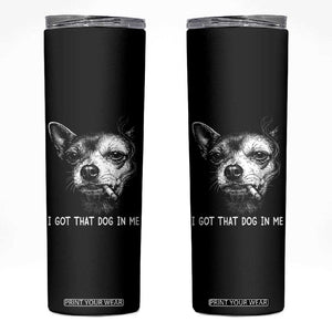 Funny Chihuahua Smoking Meme Skinny Tumbler I Got That Dog In Me TS12 Black Print Your Wear