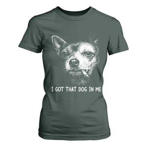 Funny Chihuahua Smoking Meme T Shirt For Women I Got That Dog In Me TS12 Dark Forest Green Print Your Wear