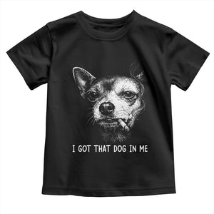 Funny Chihuahua Smoking Meme Toddler T Shirt I Got That Dog In Me TS12 Black Print Your Wear