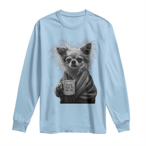 Funny Chihuahua Coffee Lover Long Sleeve Shirt Do Not Talk To Me Yet TS12 Light Blue Print Your Wear