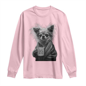Funny Chihuahua Coffee Lover Long Sleeve Shirt Do Not Talk To Me Yet TS12 Light Pink Print Your Wear