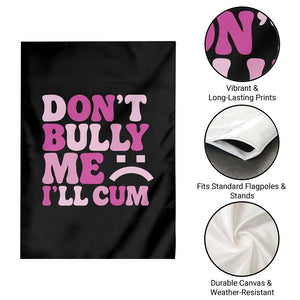 Funny Adult Humor Garden Flag Do Not Bully Me I Will Cum TS12 Print Your Wear