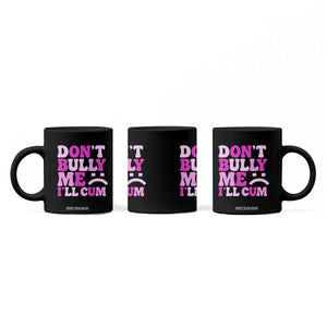 Funny Adult Humor Coffee Mug Do Not Bully Me I Will Cum