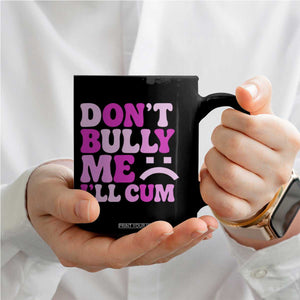 Funny Adult Humor Coffee Mug Do Not Bully Me I Will Cum
