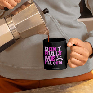 Funny Adult Humor Coffee Mug Do Not Bully Me I Will Cum