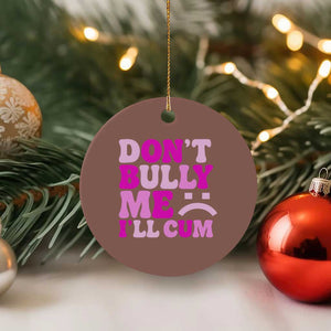 Funny Adult Humor Ceramic Ornament Do Not Bully Me I Will Cum TS12 1pc Mocha Print Your Wear