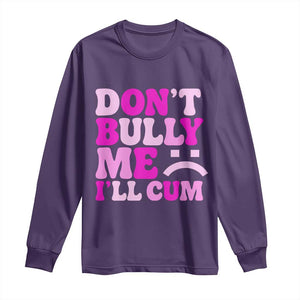 Funny Adult Humor Long Sleeve Shirt Do Not Bully Me I Will Cum TS12 Purple Print Your Wear