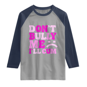 Funny Adult Humor Raglan Shirt Do Not Bully Me I Will Cum TS12 Sport Gray Navy Print Your Wear