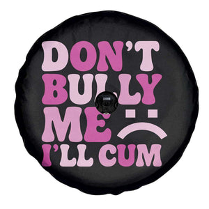 Funny Adult Humor Spare Tire Cover Do Not Bully Me I Will Cum TS12 Print Your Wear