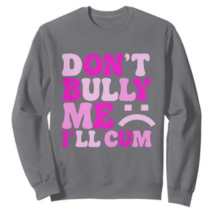 Funny Adult Humor Sweatshirt Do Not Bully Me I Will Cum TS12 Charcoal Print Your Wear