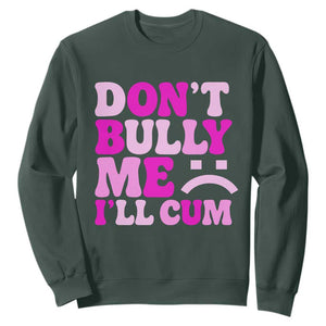 Funny Adult Humor Sweatshirt Do Not Bully Me I Will Cum TS12 Dark Forest Green Print Your Wear