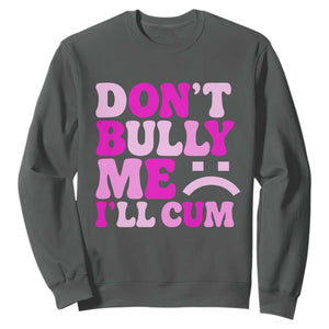 Funny Adult Humor Sweatshirt Do Not Bully Me I Will Cum TS12 Dark Heather Print Your Wear