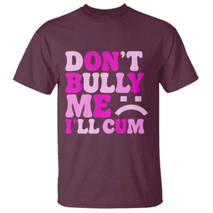 Funny Adult Humor T Shirt Do Not Bully Me I Will Cum TS12 Maroon Print Your Wear