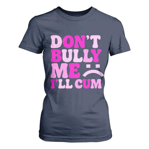 Funny Adult Humor T Shirt For Women Do Not Bully Me I Will Cum TS12 Navy Print Your Wear