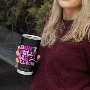 Funny Adult Humor Tumbler Cup Do Not Bully Me I Will Cum TS12 Print Your Wear