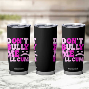 Funny Adult Humor Tumbler Cup Do Not Bully Me I Will Cum TS12 Print Your Wear