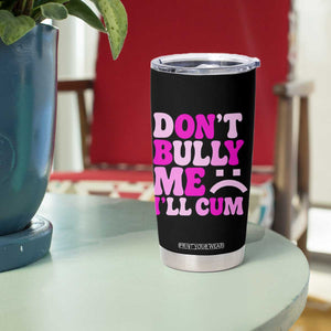 Funny Adult Humor Tumbler Cup Do Not Bully Me I Will Cum TS12 Print Your Wear