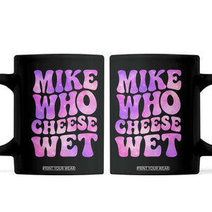 Funny Adult Humor Coffee Mug Mike Who Cheese Wet
