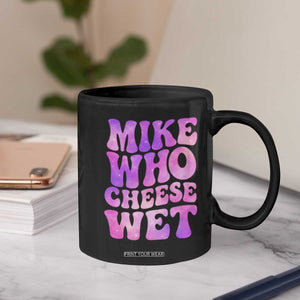 Funny Adult Humor Coffee Mug Mike Who Cheese Wet