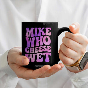 Funny Adult Humor Coffee Mug Mike Who Cheese Wet