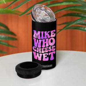 Funny Adult Humor 4 in 1 Can Cooler Tumbler Mike Who Cheese Wet