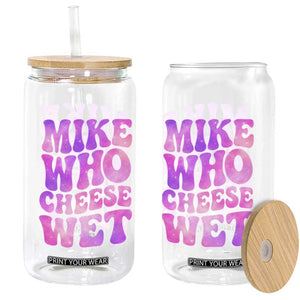 Funny Adult Humor Glass Can Mike Who Cheese Wet