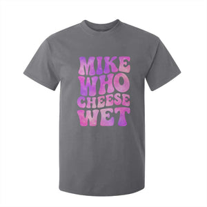 Funny Adult Humor T Shirt For Kid Mike Who Cheese Wet