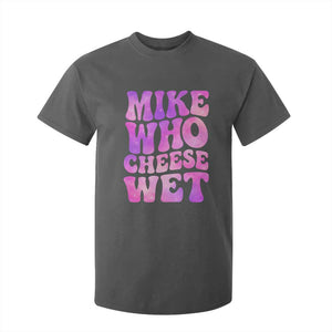 Funny Adult Humor T Shirt For Kid Mike Who Cheese Wet