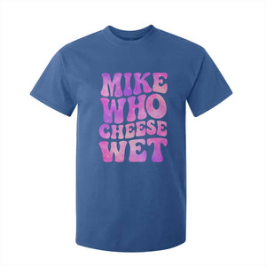 Funny Adult Humor T Shirt For Kid Mike Who Cheese Wet