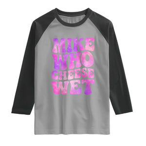 Funny Adult Humor Raglan Shirt Mike Who Cheese Wet