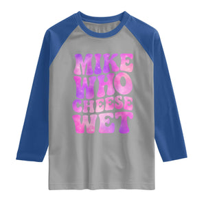 Funny Adult Humor Raglan Shirt Mike Who Cheese Wet