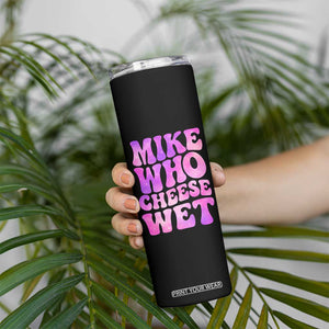Funny Adult Humor Skinny Tumbler Mike Who Cheese Wet