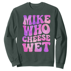 Funny Adult Humor Sweatshirt Mike Who Cheese Wet