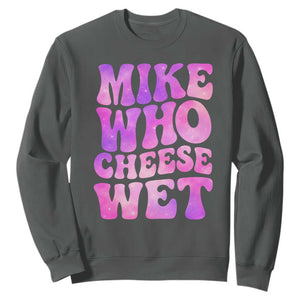Funny Adult Humor Sweatshirt Mike Who Cheese Wet