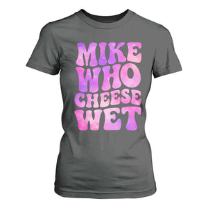 Funny Adult Humor T Shirt For Women Mike Who Cheese Wet