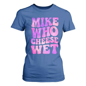 Funny Adult Humor T Shirt For Women Mike Who Cheese Wet