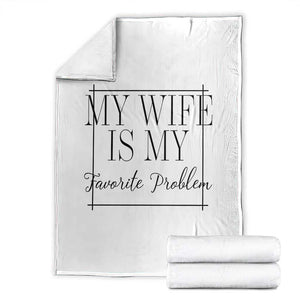 Funny My Wife Is My Favorite Problem Quote Throw Blanket Husband Marriage Wife Gift