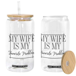 Funny My Wife Is My Favorite Problem Quote Glass Can Husband Marriage Wife Gift TS12 Print Your Wear