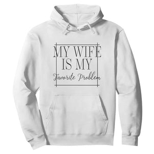 Funny My Wife Is My Favorite Problem Quote Hoodie Husband Marriage Wife Gift