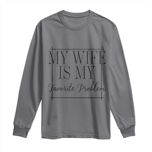 Funny My Wife Is My Favorite Problem Quote Long Sleeve Shirt Husband Marriage Wife Gift