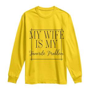 Funny My Wife Is My Favorite Problem Quote Long Sleeve Shirt Husband Marriage Wife Gift