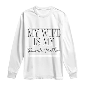 Funny My Wife Is My Favorite Problem Quote Long Sleeve Shirt Husband Marriage Wife Gift