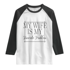 Funny My Wife Is My Favorite Problem Quote Raglan Shirt Husband Marriage Wife Gift