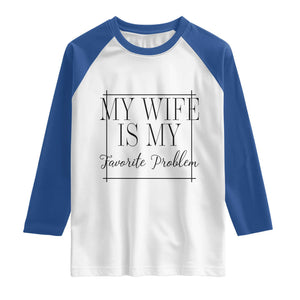 Funny My Wife Is My Favorite Problem Quote Raglan Shirt Husband Marriage Wife Gift