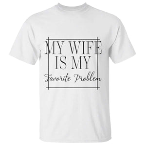 Funny My Wife Is My Favorite Problem Quote T Shirt Husband Marriage Wife Gift