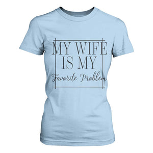 Funny My Wife Is My Favorite Problem Quote T Shirt For Women Husband Marriage Wife Gift