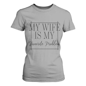 Funny My Wife Is My Favorite Problem Quote T Shirt For Women Husband Marriage Wife Gift