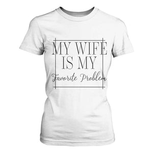 Funny My Wife Is My Favorite Problem Quote T Shirt For Women Husband Marriage Wife Gift