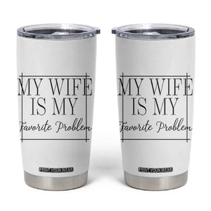 Funny My Wife Is My Favorite Problem Quote Tumbler Cup Husband Marriage Wife Gift TS12 White Print Your Wear