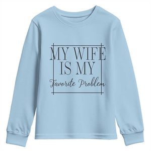 Funny My Wife Is My Favorite Problem Quote Youth Sweatshirt Husband Marriage Wife Gift